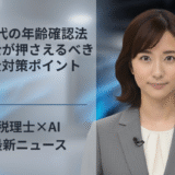 AI時代の年齢確認法、税理士が押さえるべき安全対策ポイント