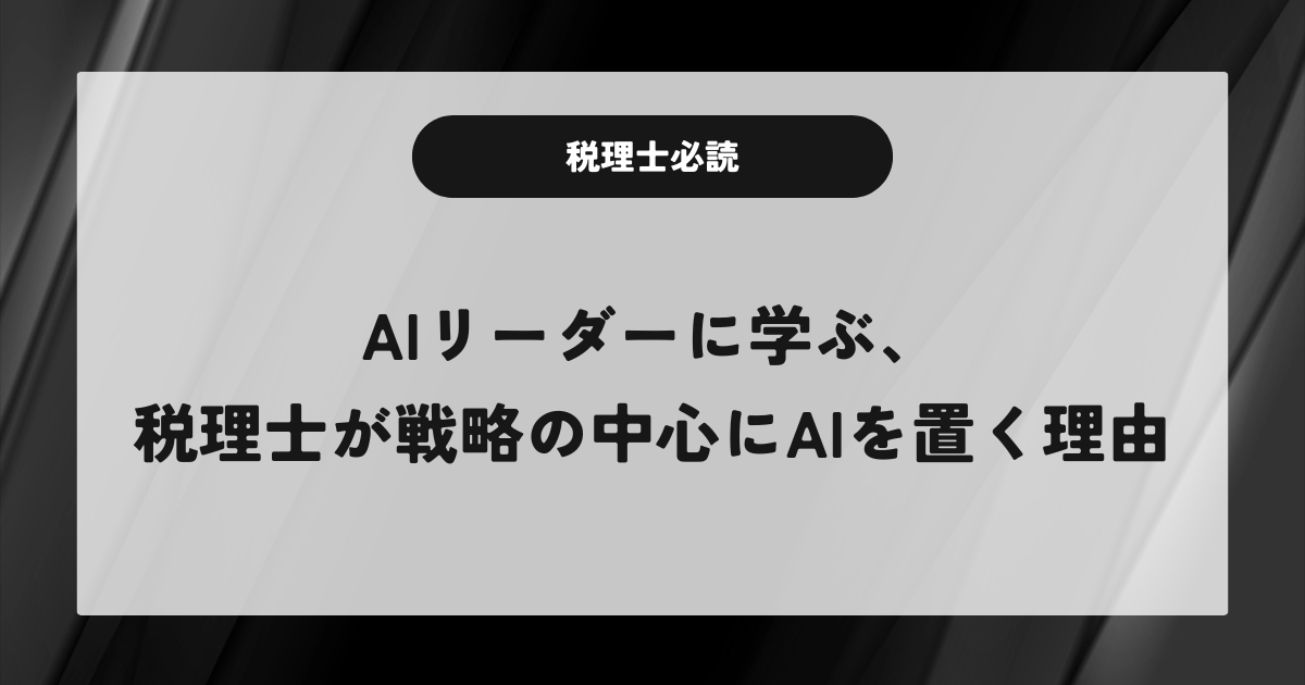 AIリーダーに学ぶ、税理士が戦略の中心にAIを置く理由