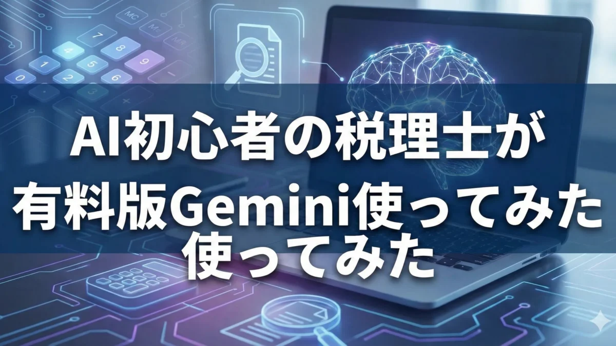 AI初心者の税理士が有料版Gemini使ってみた